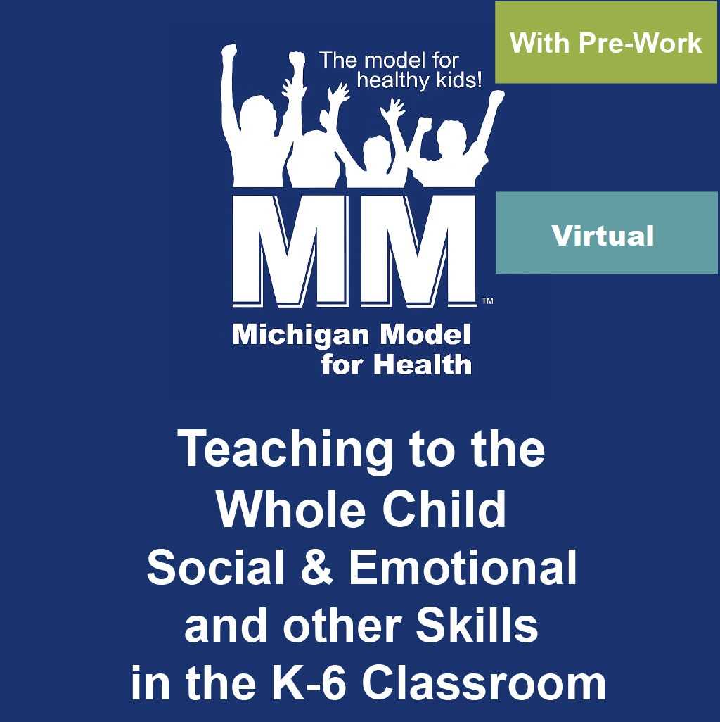 Teaching to the Whole Child Social & Emotional and other Skills in the K-6 Classroom: Michigan Model for Health (Virtual With Pre-Work)